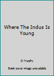 Paperback Where The Indus Is Young Book