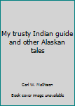 Paperback My trusty Indian guide and other Alaskan tales Book