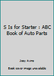 Paperback S Is for Starter : ABC Book of Auto Parts Book