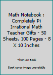 Paperback Math Notebook : Completely Pi Irrational Math Teacher Gifts - 50 Sheets, 100 Pages - 8 X 10 Inches Book