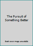 Paperback The Pursuit of Something Better Book