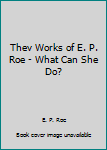 Hardcover Thev Works of E. P. Roe - What Can She Do? Book