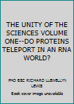 Paperback THE UNITY OF THE SCIENCES VOLUME ONE--DO PROTEINS TELEPORT IN AN RNA WORLD? Book