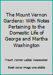 The Mount Vernon Gardens: With Notes Pertaining to the Domestic Life of George and Martha Washington