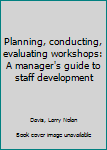 Unknown Binding Planning, conducting, evaluating workshops: A manager's guide to staff development Book