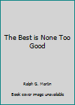 Hardcover The Best is None Too Good Book