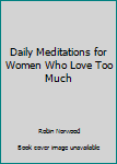 Daily Meditations For Women Who Love Too Much
