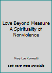 Unknown Binding Love Beyond Measure A Spirituality of Nonviolence Book