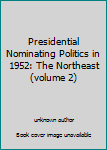 Unknown Binding Presidential Nominating Politics in 1952: The Northeast (volume 2) Book