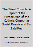 Hardcover The Silent Church: A Report of the Persecution of the Catholic Church in Soviet Russia and Its Satellites Book