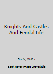 Hardcover Knights And Castles And Fendal Life Book