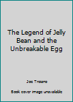 Hardcover The Legend of Jelly Bean and the Unbreakable Egg Book