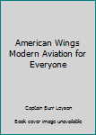 Hardcover American Wings Modern Aviation for Everyone Book