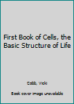 Library Binding First Book of Cells, the Basic Structure of Life Book