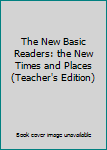 Hardcover The New Basic Readers: the New Times and Places (Teacher's Edition) Book