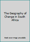Hardcover The Geography of Change in South Africa Book
