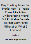 Paperback Day Trading Forex For Profit: How To Trade Forex Like A Pro Underground Weird But Profitable Secrets To Fast Easy Forex Millionaire: What I Lost and Book