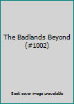 Unknown Binding The Badlands Beyond (#1002) Book