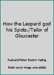 Hardcover How the Leopard god his Spots./Tailor of Gloucester Book