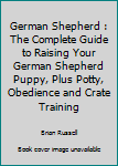 Paperback German Shepherd : The Complete Guide to Raising Your German Shepherd Puppy, Plus Potty, Obedience and Crate Training Book