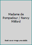 Madame de Pompadour / Nancy Mitford