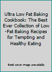 Hardcover Ultra Low Fat Baking Cookbook: The Best Ever Collection of Low-Fat Baking Recipes for Tempting and Healthy Eating Book