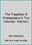 Hardcover The Tragedies of Shakespeare in Two Volumes: Volume I Book