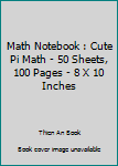Paperback Math Notebook : Cute Pi Math - 50 Sheets, 100 Pages - 8 X 10 Inches Book