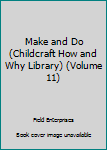 Hardcover Make and Do (Childcraft How and Why Library) (Volume 11) Book