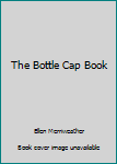 Unknown Binding The Bottle Cap Book