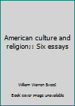 Unknown Binding American culture and religion;: Six essays Book