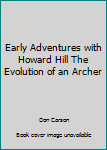 Hardcover Early Adventures with Howard Hill The Evolution of an Archer Book