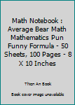 Math Notebook : Average Bear Math Mathematics Pun Funny Formula - 50 Sheets, 100 Pages - 8 X 10 Inches