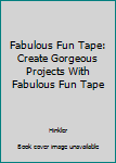 Paperback Fabulous Fun Tape: Create Gorgeous Projects With Fabulous Fun Tape Book