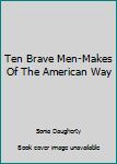 Ten Brave Men-Makes Of The American Way