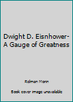 Hardcover Dwight D. Eisnhower- A Gauge of Greatness Book