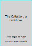 Unknown Binding The Collection, a Cookbook Book