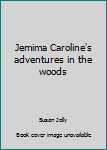 Unknown Binding Jemima Caroline's adventures in the woods Book