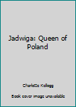 Jadwiga: Queen of Poland