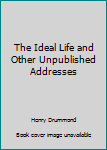 Paperback The Ideal Life and Other Unpublished Addresses Book