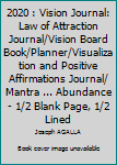 Paperback 2020 : Vision Journal: Law of Attraction Journal/Vision Board Book/Planner/Visualization and Positive Affirmations Journal/ Mantra ... Abundance - 1/2 Blank Page, 1/2 Lined Book