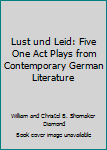 Hardcover Lust und Leid: Five One Act Plays from Contemporary German Literature Book