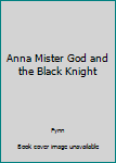 Hardcover Anna Mister God and the Black Knight Book