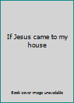 Hardcover If Jesus came to my house Book