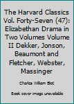 Hardcover The Harvard Classics Vol. Forty-Seven (47): Elizabethan Drama in Two Volumes Volume II Dekker, Jonson, Beaumont and Fletcher, Webster, Massinger Book