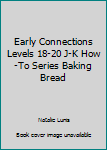 Paperback Early Connections Levels 18-20 J-K How -To Series Baking Bread Book