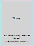 Slowly