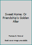 Hardcover Sweet Home; Or Friendship's Golden Alter Book