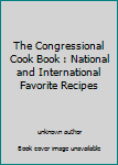 The Congressional Cook Book : National and International Favorite Recipes