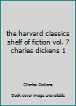 Unknown Binding the harvard classics shelf of fiction vol. 7 charles dickens 1 Book